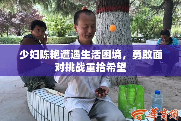 少妇陈艳遭遇生活困境，勇敢面对挑战重拾希望