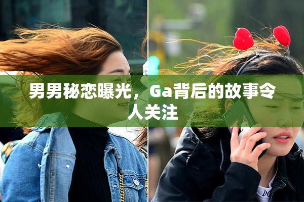 男男秘恋曝光，Ga背后的故事令人关注