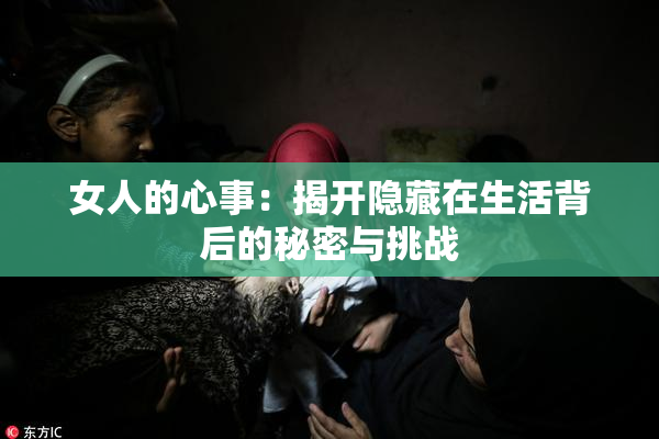 女人的心事：揭开隐藏在生活背后的秘密与挑战