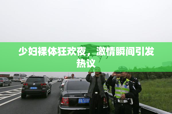 少妇裸体狂欢夜，激情瞬间引发热议