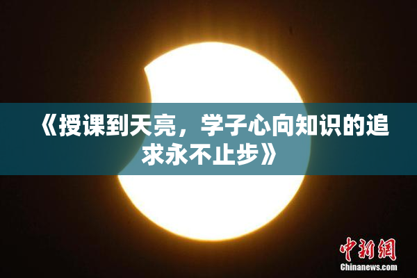《授课到天亮，学子心向知识的追求永不止步》