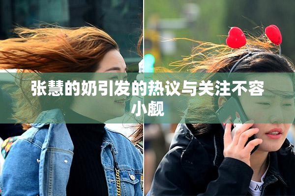 张慧的奶引发的热议与关注不容小觑
