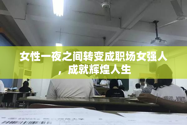 女性一夜之间转变成职场女强人，成就辉煌人生