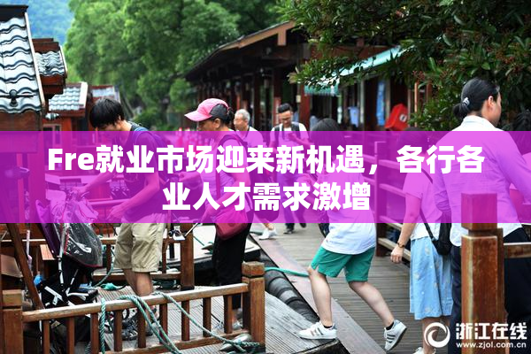 Fre就业市场迎来新机遇，各行各业人才需求激增