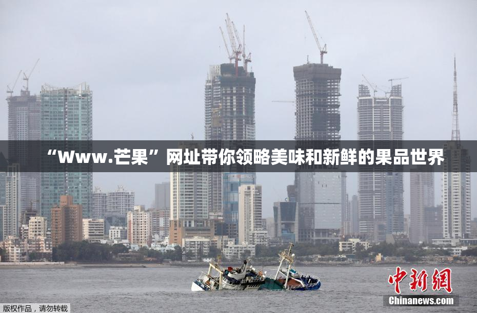 “Www.芒果”网址带你领略美味和新鲜的果品世界
