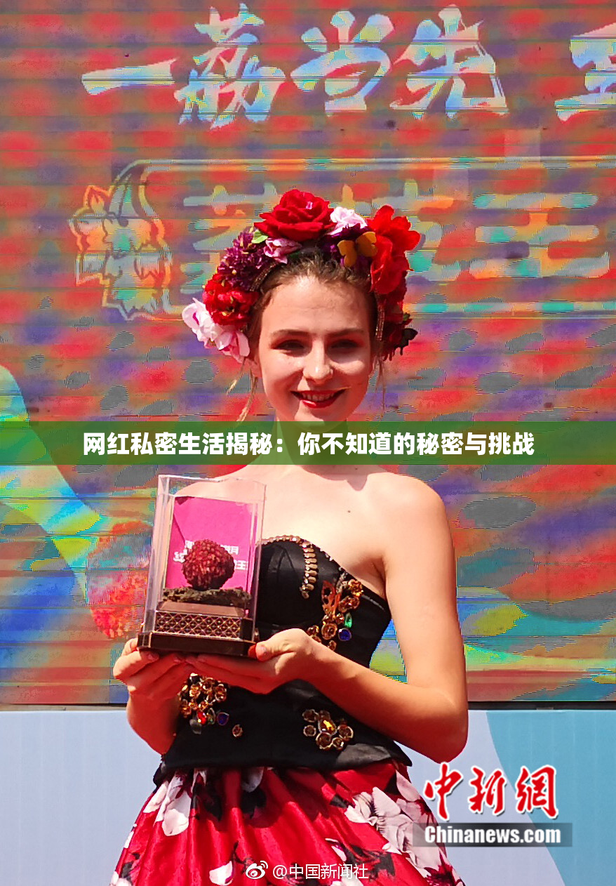 网红私密生活揭秘：你不知道的秘密与挑战