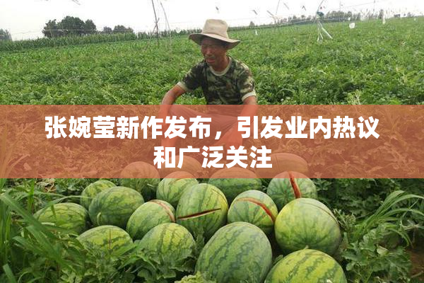 张婉莹新作发布，引发业内热议和广泛关注
