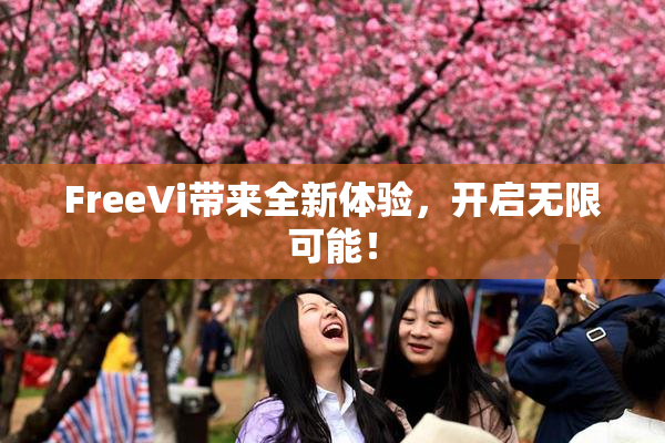 FreeVi带来全新体验，开启无限可能！