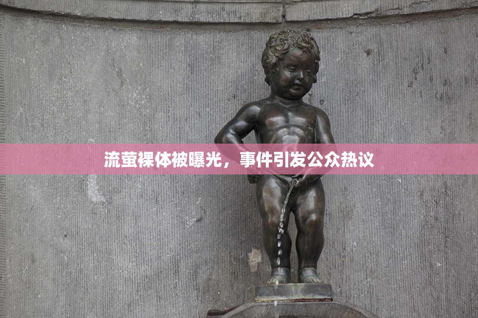 流萤裸体被曝光，事件引发公众热议