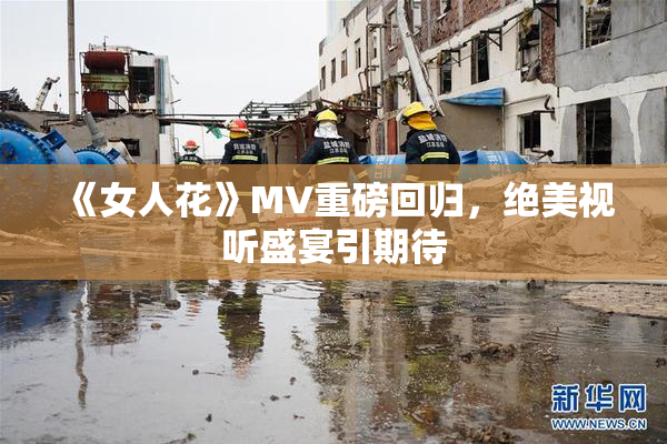 《女人花》MV重磅回归，绝美视听盛宴引期待
