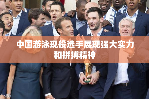 中国游泳现役选手展现强大实力和拼搏精神