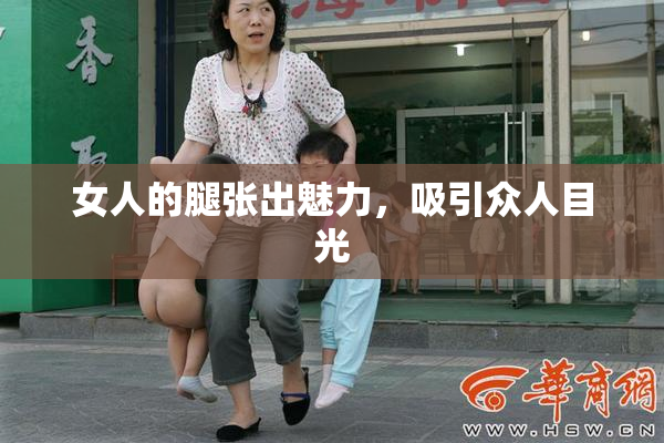 女人的腿张出魅力，吸引众人目光
