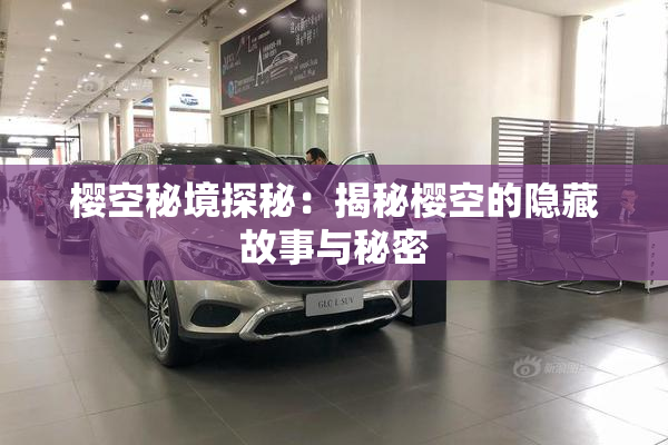 樱空秘境探秘：揭秘樱空的隐藏故事与秘密