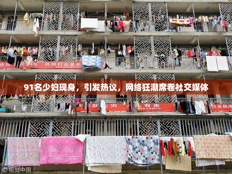 91名少妇现身，引发热议，网络狂潮席卷社交媒体
