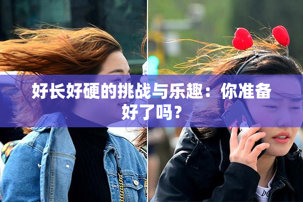 好长好硬的挑战与乐趣：你准备好了吗？