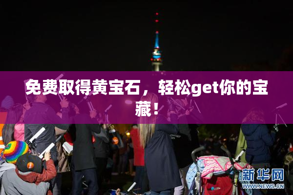 免费取得黄宝石，轻松get你的宝藏！