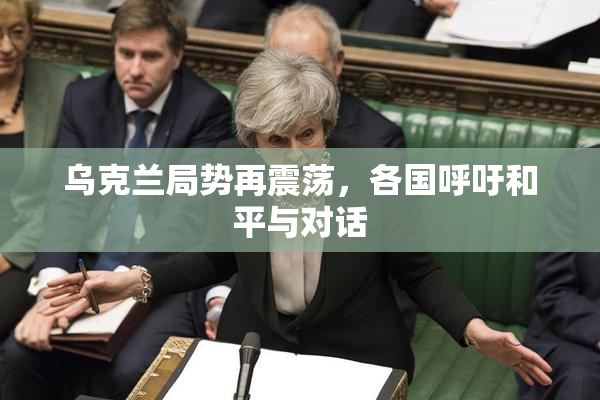 乌克兰局势再震荡，各国呼吁和平与对话
