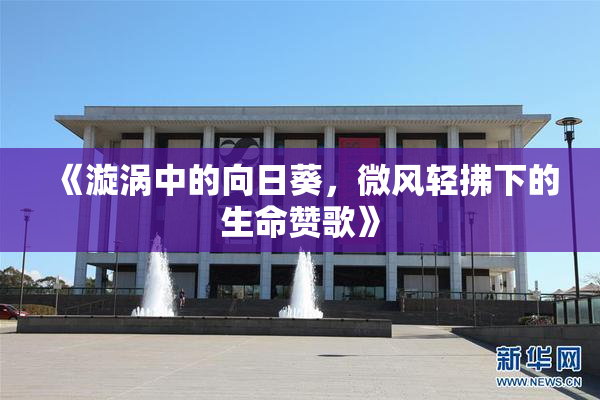 《漩涡中的向日葵，微风轻拂下的生命赞歌》