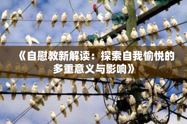 《自慰教新解读：探索自我愉悦的多重意义与影响》