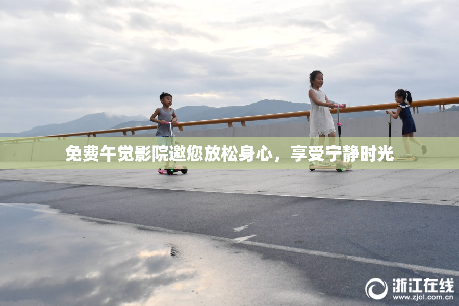 免费午觉影院邀您放松身心，享受宁静时光