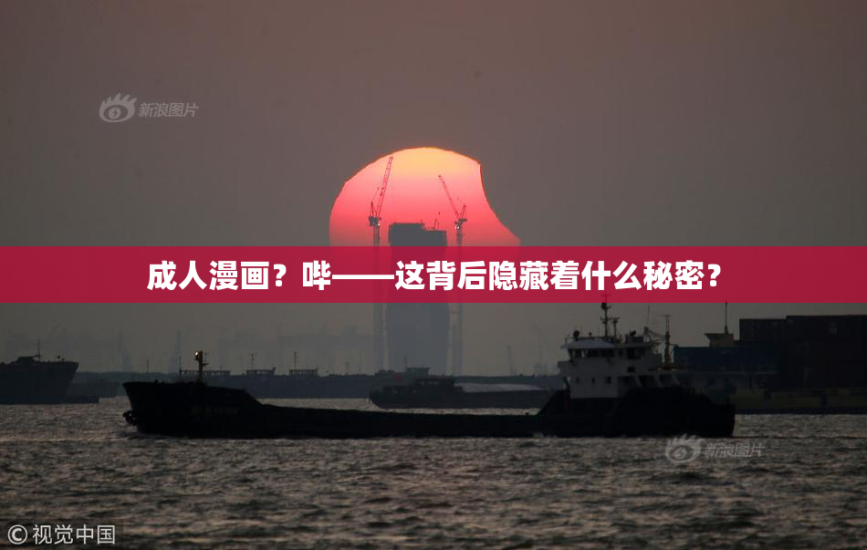 成人漫画？哔——这背后隐藏着什么秘密？