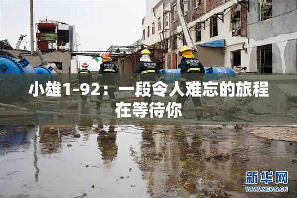 小雄1-92：一段令人难忘的旅程在等待你