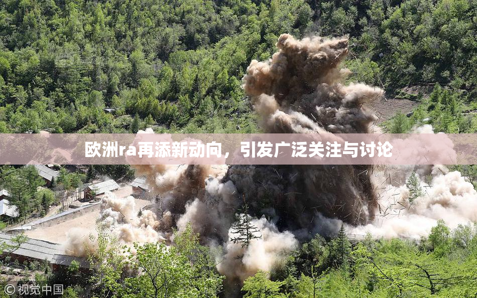 欧洲ra再添新动向，引发广泛关注与讨论