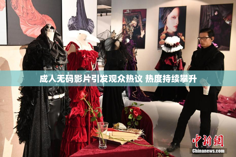 成人无码影片引发观众热议 热度持续攀升