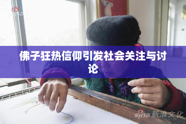 佛子狂热信仰引发社会关注与讨论