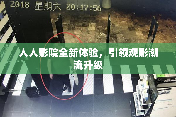 人人影院全新体验，引领观影潮流升级