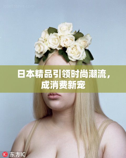 日本精品引领时尚潮流，成消费新宠