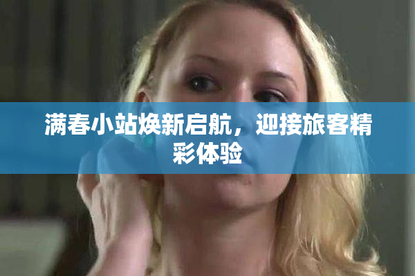 满春小站焕新启航，迎接旅客精彩体验