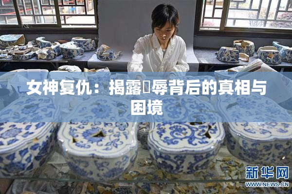 女神复仇：揭露婬辱背后的真相与困境
