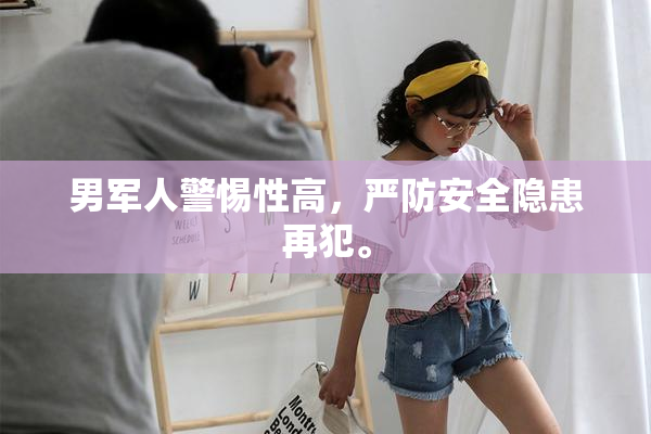 男军人警惕性高，严防安全隐患再犯。