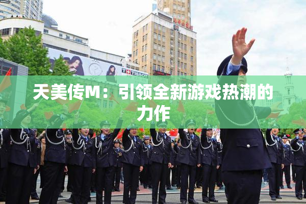 天美传M：引领全新游戏热潮的力作