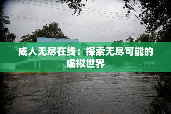 成人无尽在线：探索无尽可能的虚拟世界