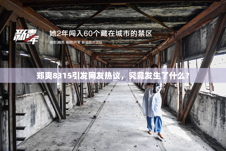 郑爽8315引发网友热议，究竟发生了什么？