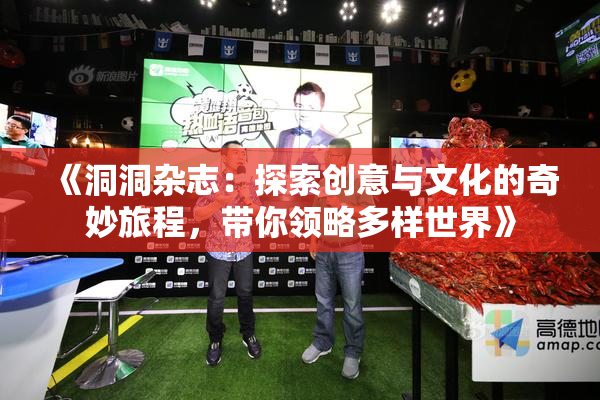 《洞洞杂志：探索创意与文化的奇妙旅程，带你领略多样世界》
