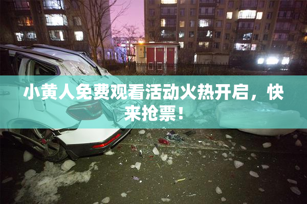 小黄人免费观看活动火热开启，快来抢票！