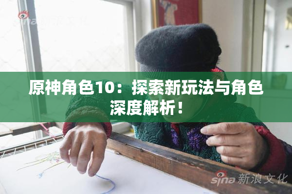 原神角色10：探索新玩法与角色深度解析！