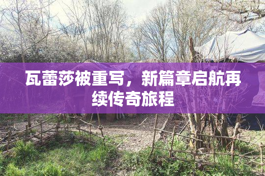 瓦蕾莎被重写，新篇章启航再续传奇旅程
