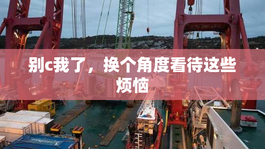 别c我了，换个角度看待这些烦恼