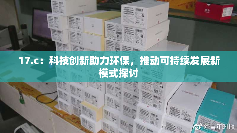 17.c：科技创新助力环保，推动可持续发展新模式探讨