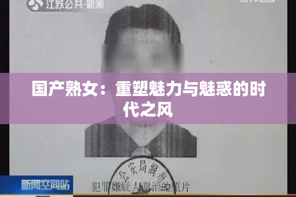 国产熟女：重塑魅力与魅惑的时代之风