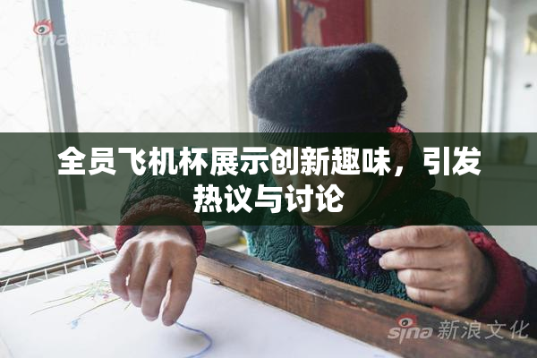全员飞机杯展示创新趣味，引发热议与讨论