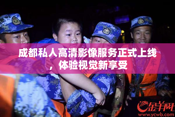 成都私人高清影像服务正式上线，体验视觉新享受