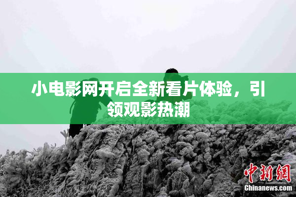 小电影网开启全新看片体验，引领观影热潮