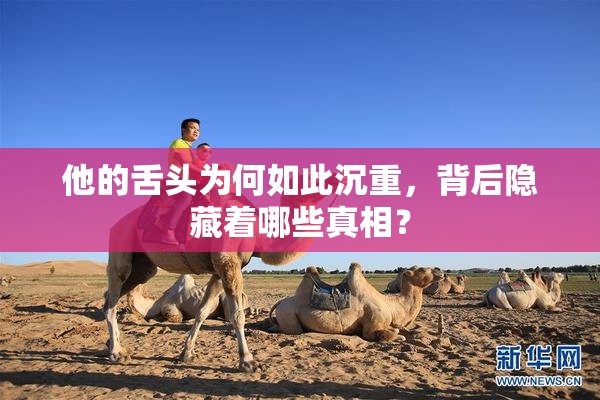 他的舌头为何如此沉重，背后隐藏着哪些真相？