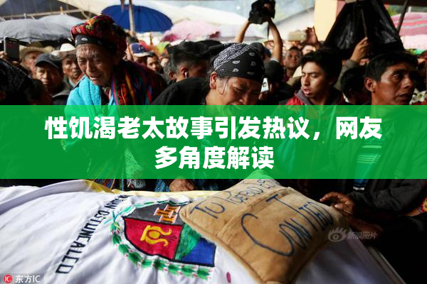 性饥渴老太故事引发热议，网友多角度解读