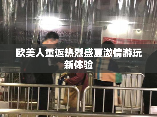 欧美人重返热烈盛夏激情游玩新体验